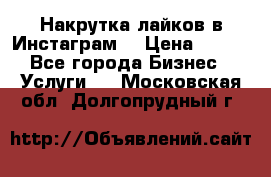 Накрутка лайков в Инстаграм! › Цена ­ 500 - Все города Бизнес » Услуги   . Московская обл.,Долгопрудный г.